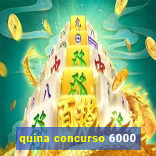 quina concurso 6000